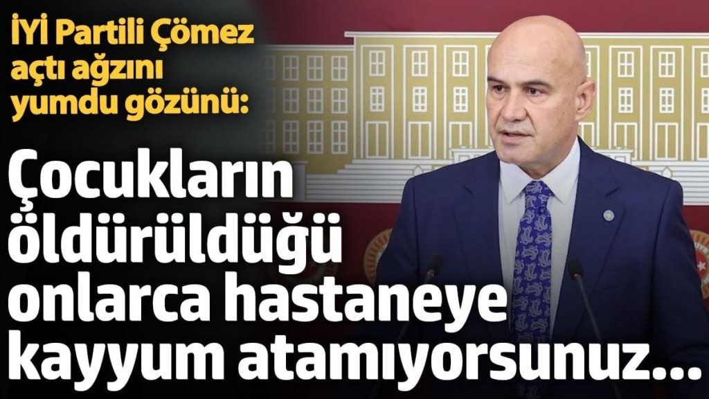 İYİ Partili Çömez açtı ağzını yumdu gözünü: Çocukların öldürüldüğü onlarca hastaneye kayyum atamıyorsunuz...
