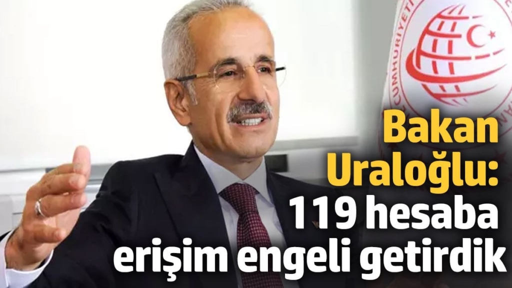 Bakan Uraloğlu duyurdu: 119 hesaba erişim engeli getirdik