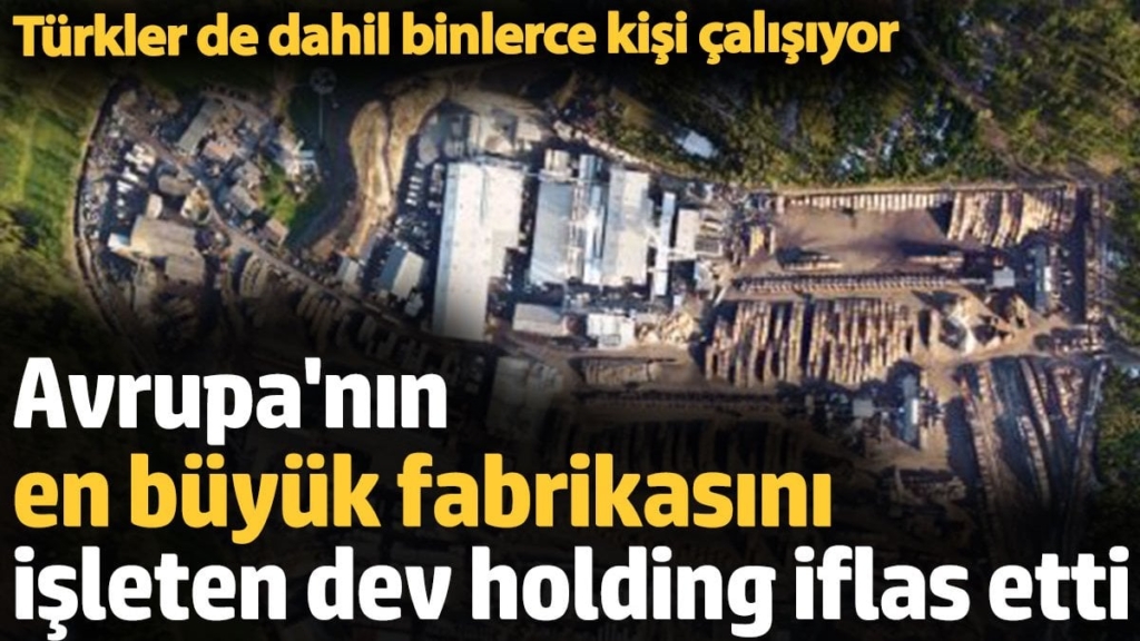 Avrupa'nın en büyük fabrikasını  işleten dev holding iflas etti. Türkler de dahil binlerce kişi çalışıyor