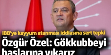 Özgür Özel: Gökkubbeyi başlarına yıkarız! İBB'ye kayyum atanması iddiasına sert tepki