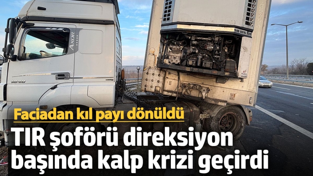 TIR şoförü direksiyo  başında kalp krizi geçirdi