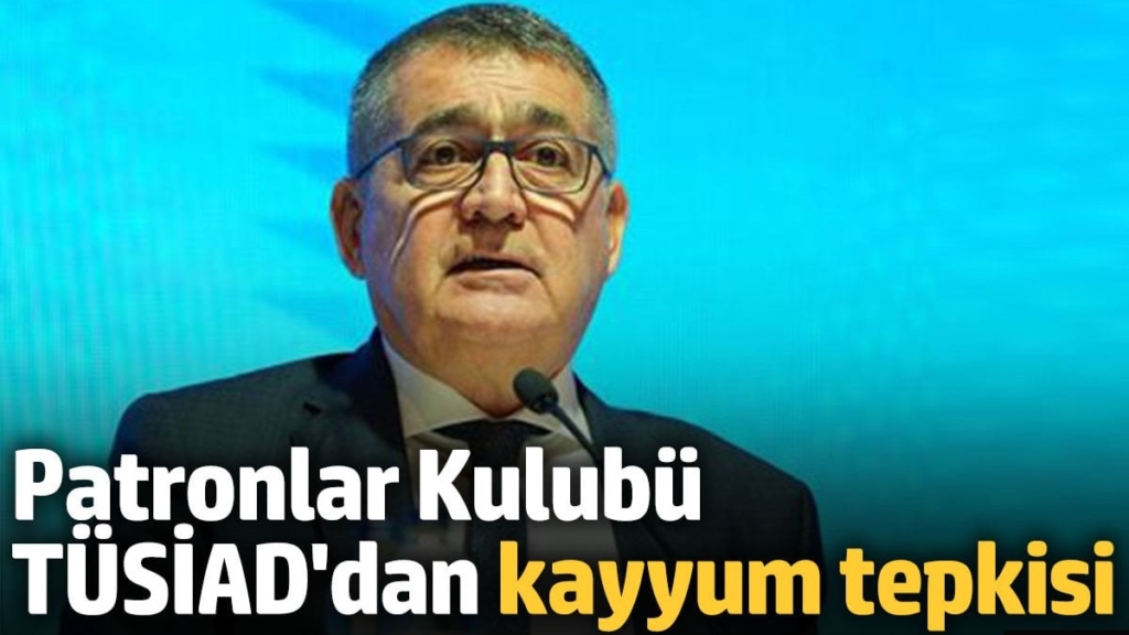 Patronlar kulübü TÜSİAD'dan kayyum tepkisi