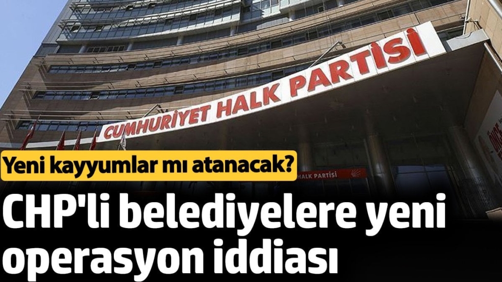 CHP'li belediyelere yeni operasyon iddiası. Yeni kayyumlar mı atanacak?