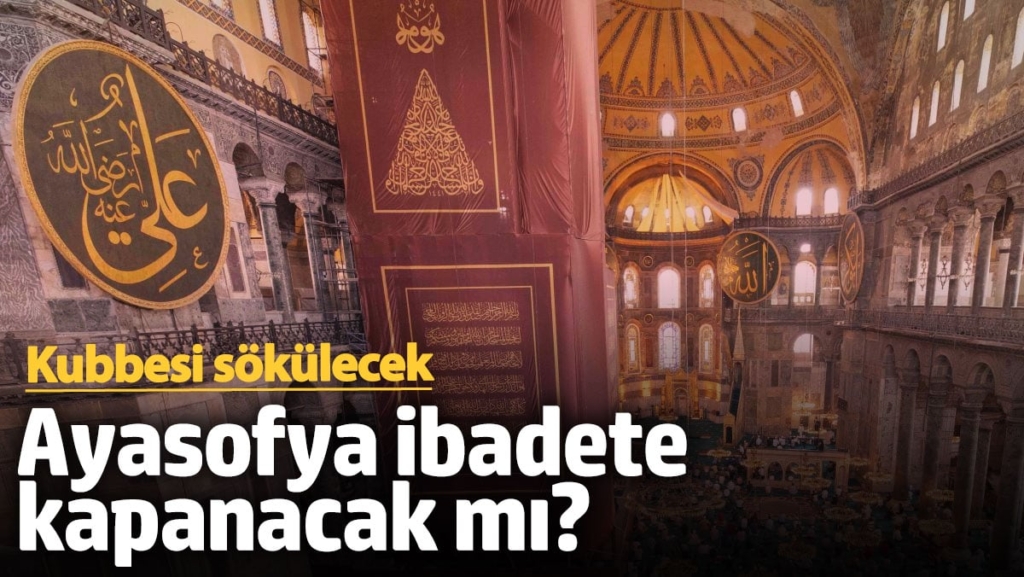 Ayasofya'nın kubbesi sökülecek? Cami ibadete açık olacak mı?