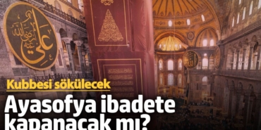 Ayasofya'nın kubbesi sökülecek? Cami ibadete açık olacak mı?
