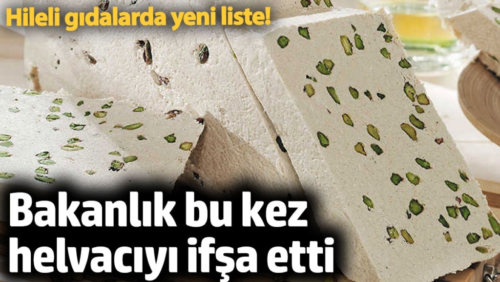 Bakanlık bu kez helvacıyı ifşa etti! Hileli gıdalarda yeni liste!