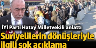 İYİ Parti Hatay Milletvekili Şefik Çirkin'den Suriyelilerin dönüşleriyle ilgili şok açıklama