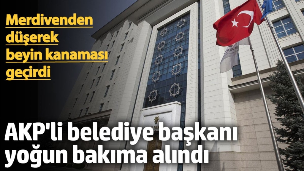 AKP'li belediye başkanı yoğun bakıma alındı