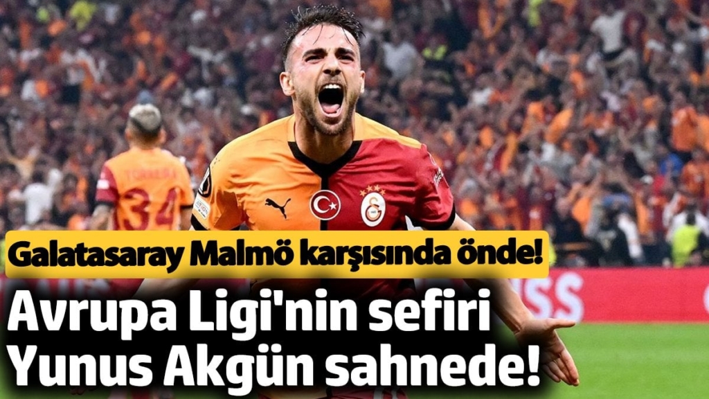 Avrupa Ligi'nin sefiri Yunus Akgün sahnede! Galatasaray Malmö karşısında önde