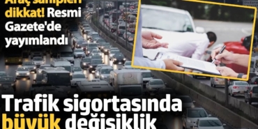 Trafik sigortasında büyük değişiklik. Araç sahipleri dikkat! Resmi Gazete'de yayımlandı