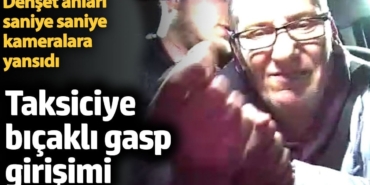 Taksiciye bıçaklı gasp girişimi. Dehşet anları saniye saniye kameralara yansıdı
