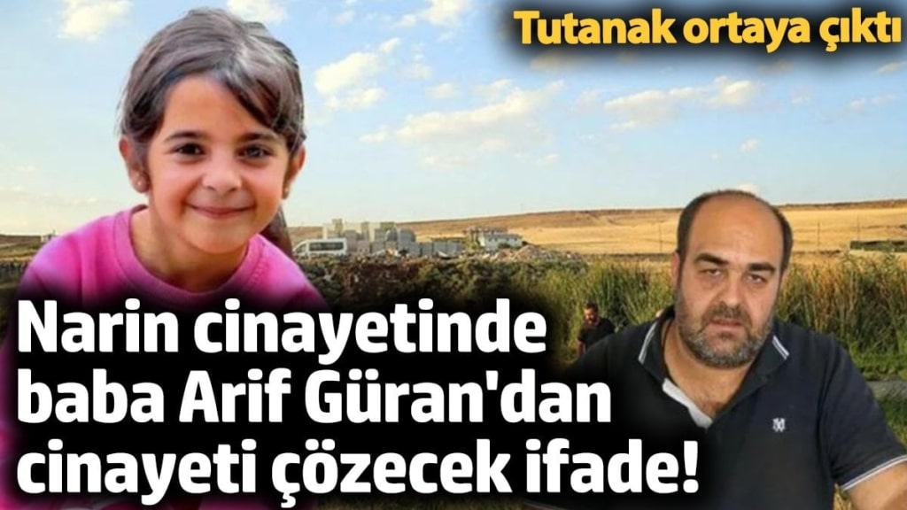Narin cinayetinde baba Arif Güran'dan cinayeti çözecek ifade! Tutanak ortaya çıktı