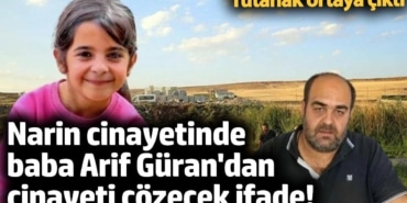 Narin cinayetinde baba Arif Güran'dan cinayeti çözecek ifade! Tutanak ortaya çıktı
