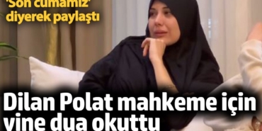 Dilan Polat yine mahkeme öncesi dua okuttu! 'Son cumamız' diyerek paylaştı