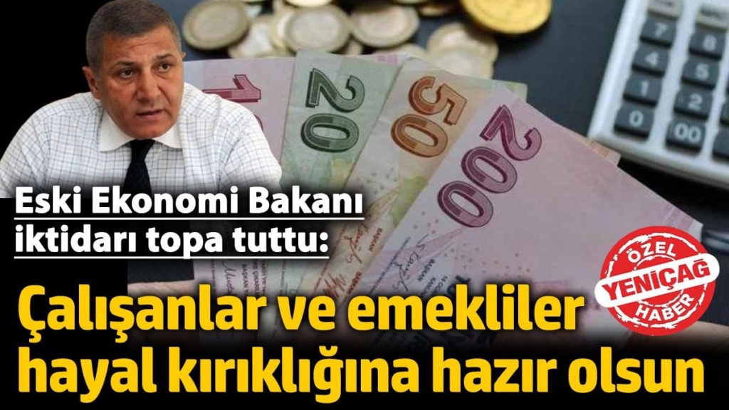 Eski Ekonomi Bakanı iktidarı topa tuttu: Çalışanlar ve emekliler hayal kırıklığına hazır olsun