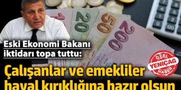 Eski Ekonomi Bakanı iktidarı topa tuttu: Çalışanlar ve emekliler hayal kırıklığına hazır olsun