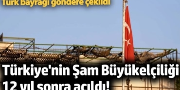 Türkiye'nin Şam Büyükelçiliği 12 yıl sonra açıldı! Türk bayrağı göndere çekildi