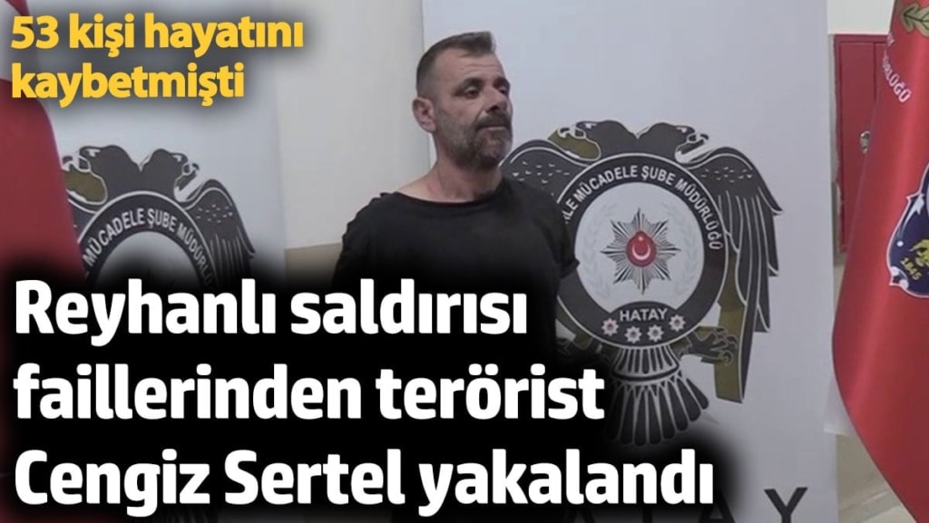 Reyhanlı saldırısı faillerinden terörist Cengiz Sertel yakalandı