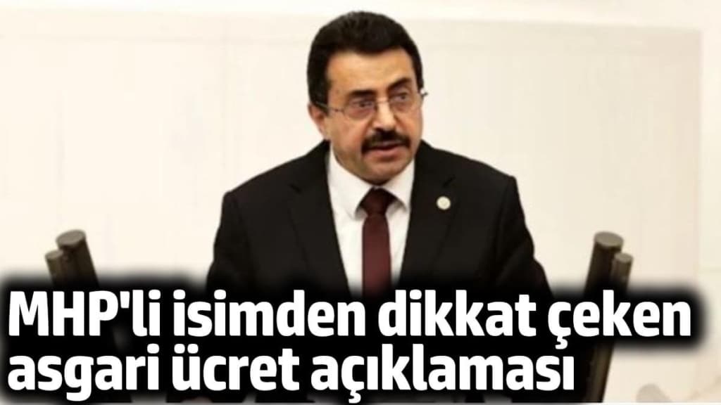 MHP'li isimden dikkat çeken asgari ücret açıklaması