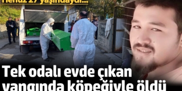 Tek odalı evde çıkan yangında köpeğiyle öldü! Kerem 27 yaşındaydı
