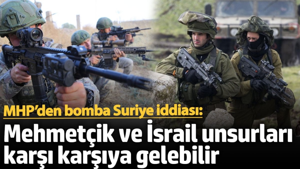 MHP’den Suriye iddiası: Mehmetçik ve İsrail unsurları karşı karşıya gelebilir