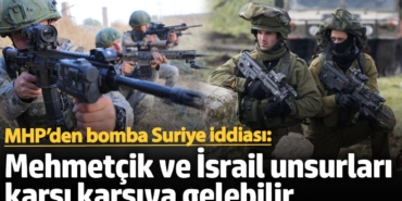 MHP’den Suriye iddiası: Mehmetçik ve İsrail unsurları karşı karşıya gelebilir