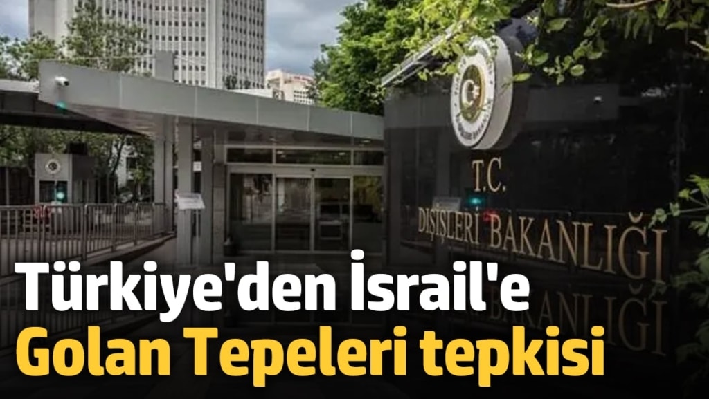 Türkiye'den İsrail'e Golan Tepeleri tepkisi: Şiddetle kınıyoruz
