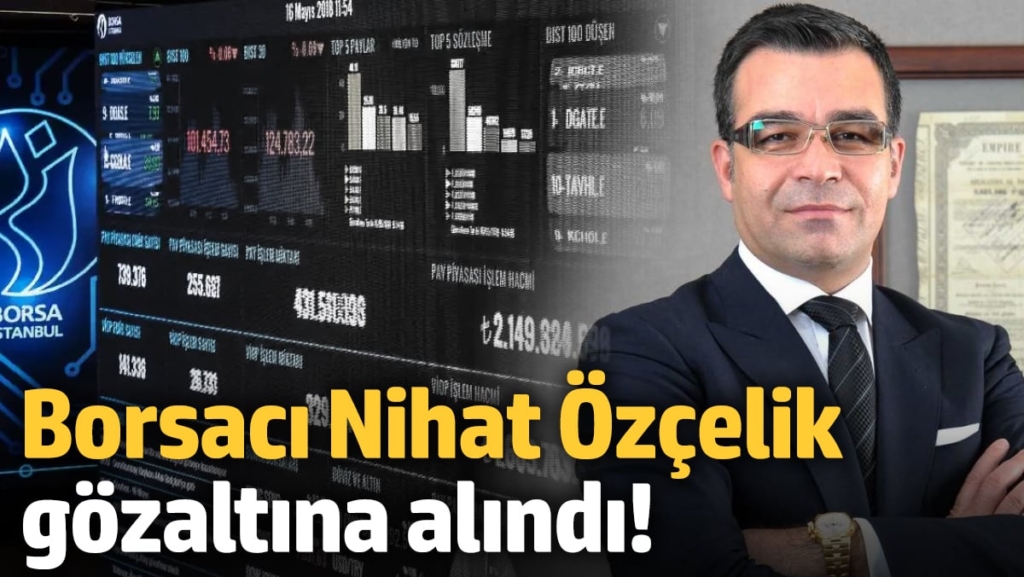 Borsacı Nihat Özçelik gözaltına alındı!