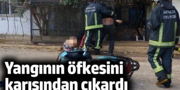 Yangının öfkesini karısından çıkardı