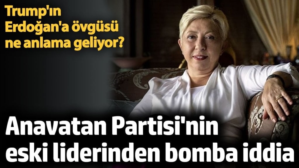 Trump'ın Erdoğan'a övgüsü ne anlama geliyor? Anavatan Partisi'nin eski lideri Nesrin Nas'tan bomba iddia