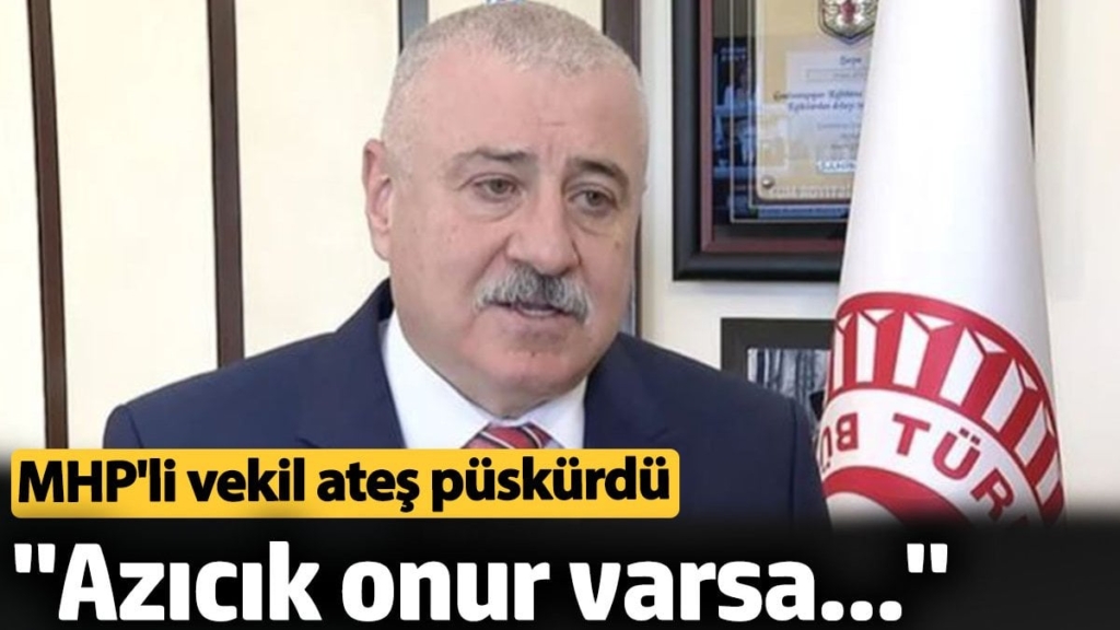 MHP'li vekil ateş püskürdü. 'Azıcık onur varsa...'