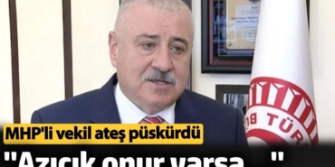 MHP'li vekil ateş püskürdü. 'Azıcık onur varsa...'