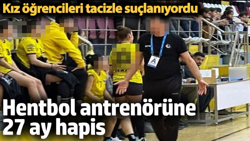 Hentbol antrenörüne 27 ay hapis cezası: Elazığ'da kız öğrencileri tacizle suçlanıyordu