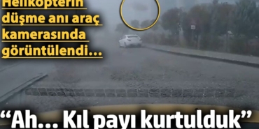 Helikopterin düşme anı araç kamerasında görüntülendi…