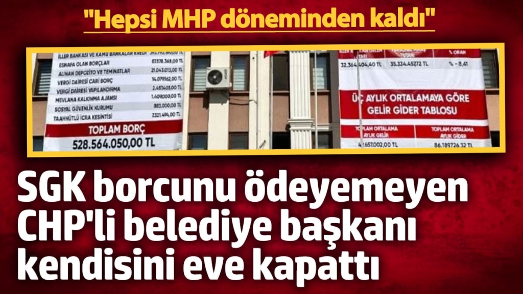 SGK borcunu ödeyemeyen CHP'li belediye başkanı kendisini eve kapattı