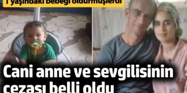 Cani anne ve sevgilisinin cezası belli oldu! 1 yaşındaki bebeği öldürmüşlerdi