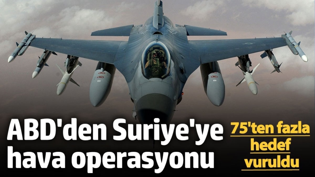 ABD'den sıcağı sıcağına Suriye'ye hava operasyonu! 75'ten fazla hedef vuruldu