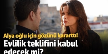 Alya oğlu için gözünü kararttı!  Evlilik teklifini kabul edecek mi?