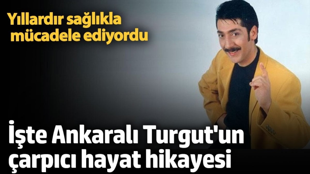 Yıllardır sağlıkla mücadele ediyordu! İşte Ankaralı Turgut'un çarpıcı hayat hikayesi
