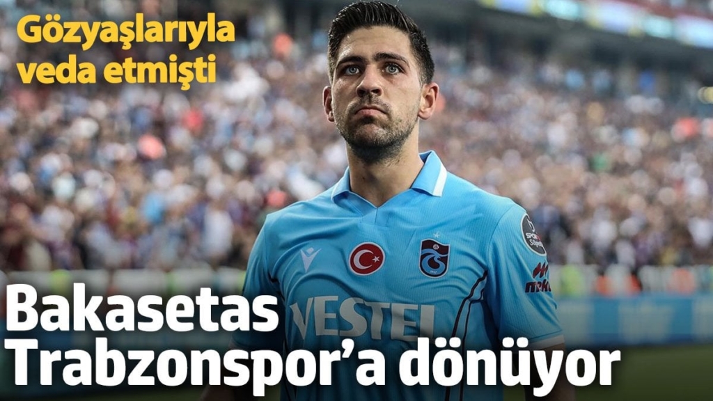 Bakasetas Trabzonspor’a dönüyor. Gözyaşlarıyla veda etmişti
