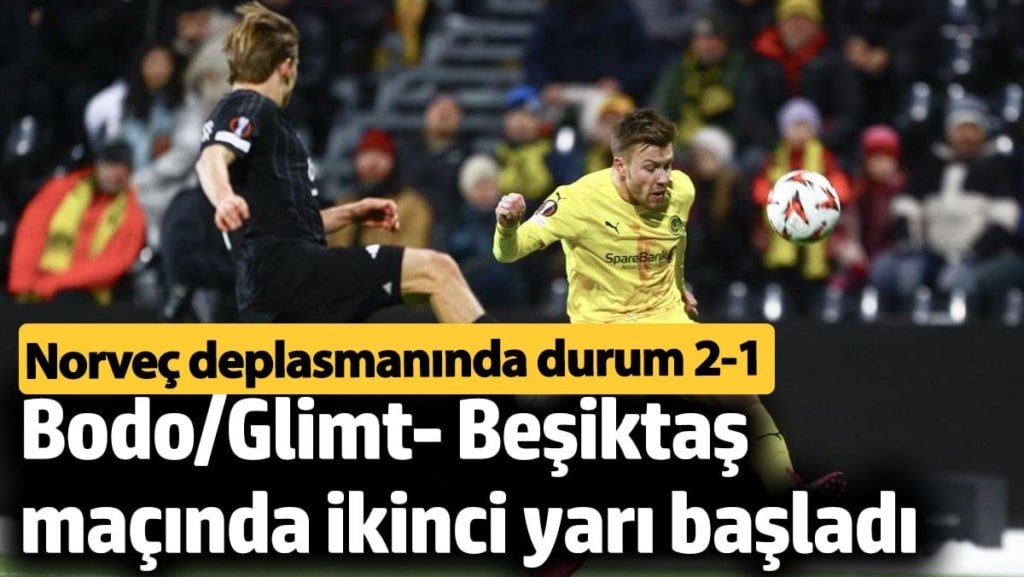 Bodo/Glimt-Beşiktaş maçında ikinci yarı başladı. Durum 2-1