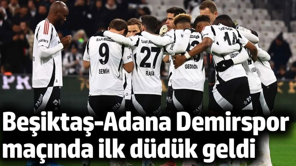 Beşiktaş Adana Demirspor maçında ilk düdük geldi