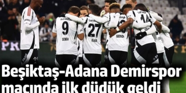 Beşiktaş Adana Demirspor maçında ilk düdük geldi