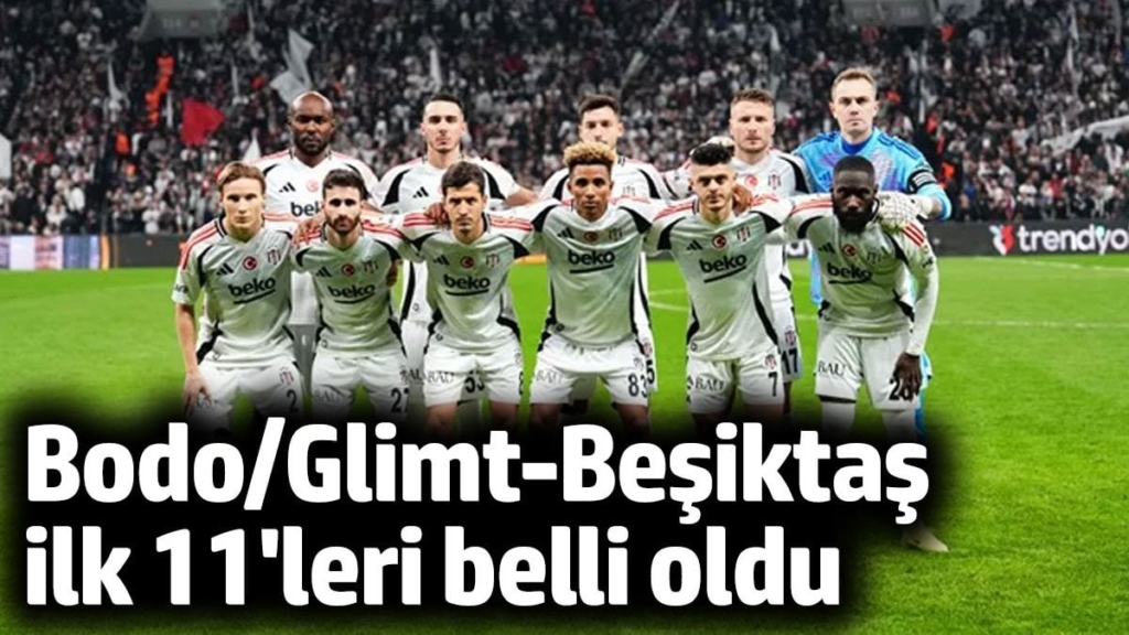 Bodo/Glimt-Beşiktaş ilk 11'leri belli oldu