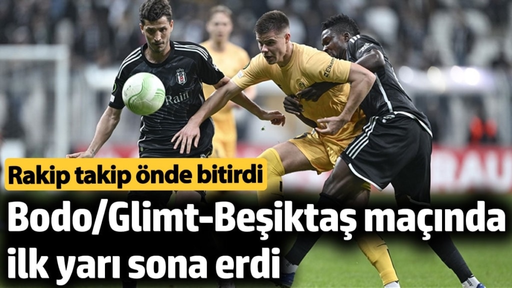 Bodo/Glimt-Beşiktaş maçında ilk yarı sona erdi