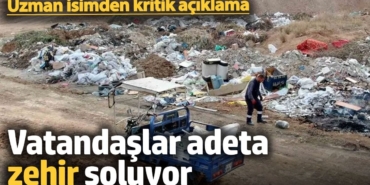 Çöpler zehirliyor, uzman uyarıyor