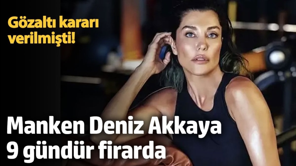 Gözaltı kararı verilmişti!  Eski manken Deniz Akkaya firarda