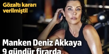 Gözaltı kararı verilmişti!  Eski manken Deniz Akkaya firarda