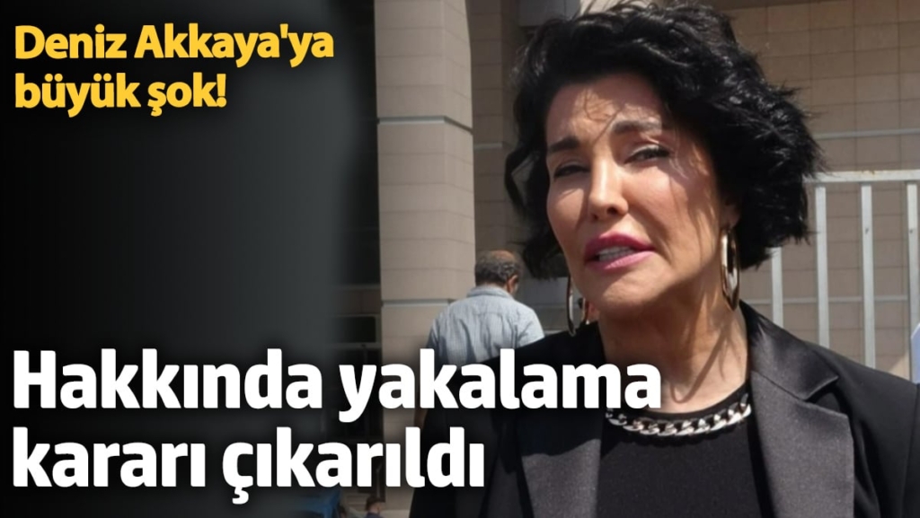 Deniz Akkaya'ya şok! Hakkında yakalama kararı çıkarıldı