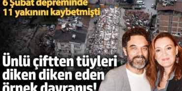 6 Şubat depreminde 11 yakınını kaybetmişti ! Ünlü çiftten tüyleri diken diken eden örnek davranış